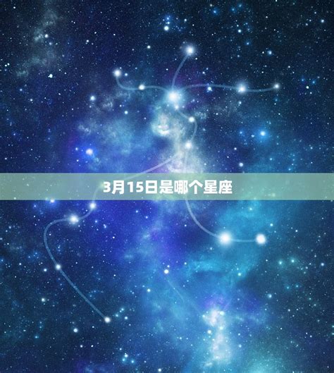 3月15星座|阳历3月15日是什么星座